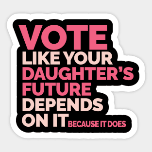 Vote Like Your Daughter's Future Depends On It Sticker